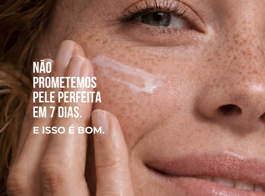 Não prometemos pele perfeita em 7 dias. E isso é bom.