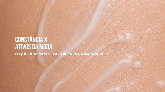 Constância x ativos da moda: o que realmente faz diferença na sua pele